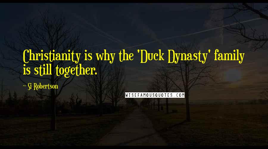 Si Robertson Quotes: Christianity is why the 'Duck Dynasty' family is still together.