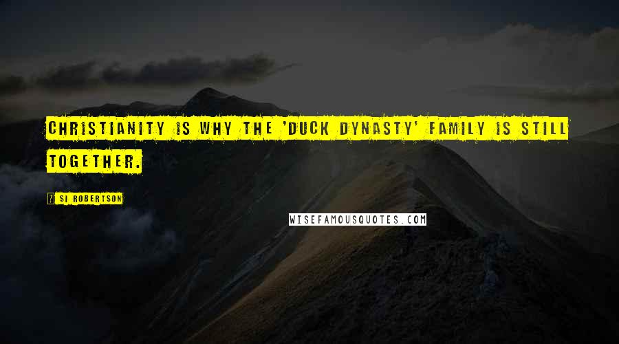 Si Robertson Quotes: Christianity is why the 'Duck Dynasty' family is still together.