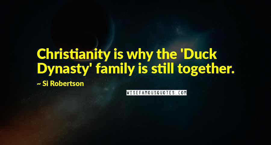 Si Robertson Quotes: Christianity is why the 'Duck Dynasty' family is still together.