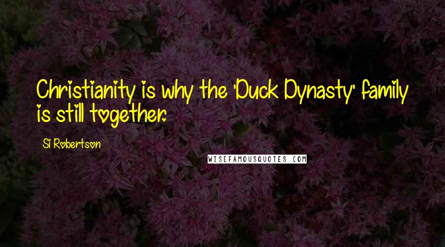 Si Robertson Quotes: Christianity is why the 'Duck Dynasty' family is still together.