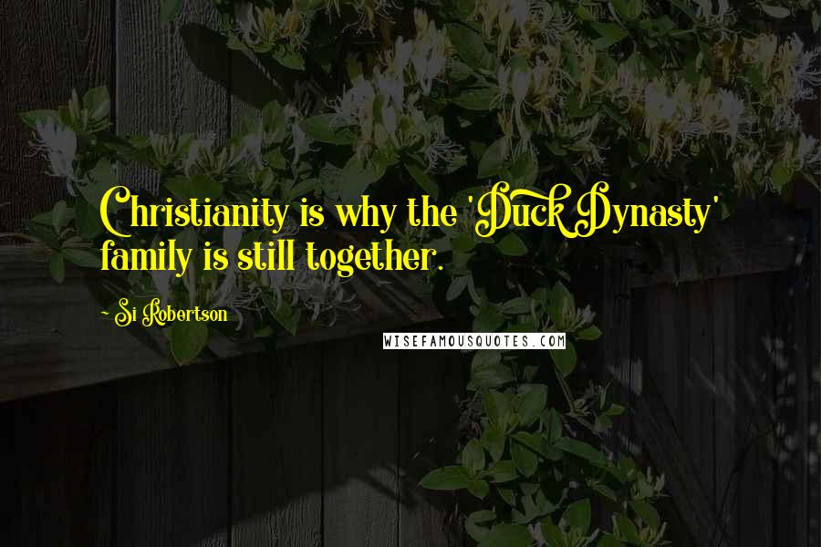 Si Robertson Quotes: Christianity is why the 'Duck Dynasty' family is still together.
