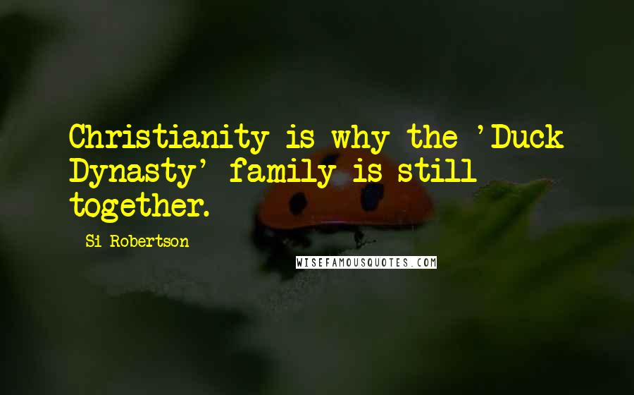 Si Robertson Quotes: Christianity is why the 'Duck Dynasty' family is still together.