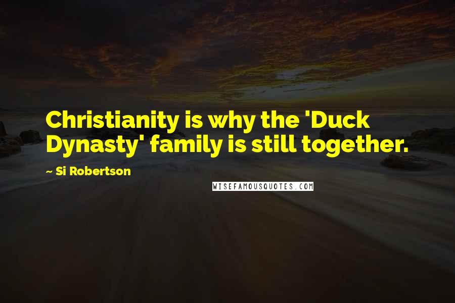 Si Robertson Quotes: Christianity is why the 'Duck Dynasty' family is still together.