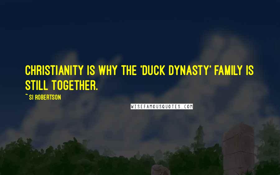 Si Robertson Quotes: Christianity is why the 'Duck Dynasty' family is still together.