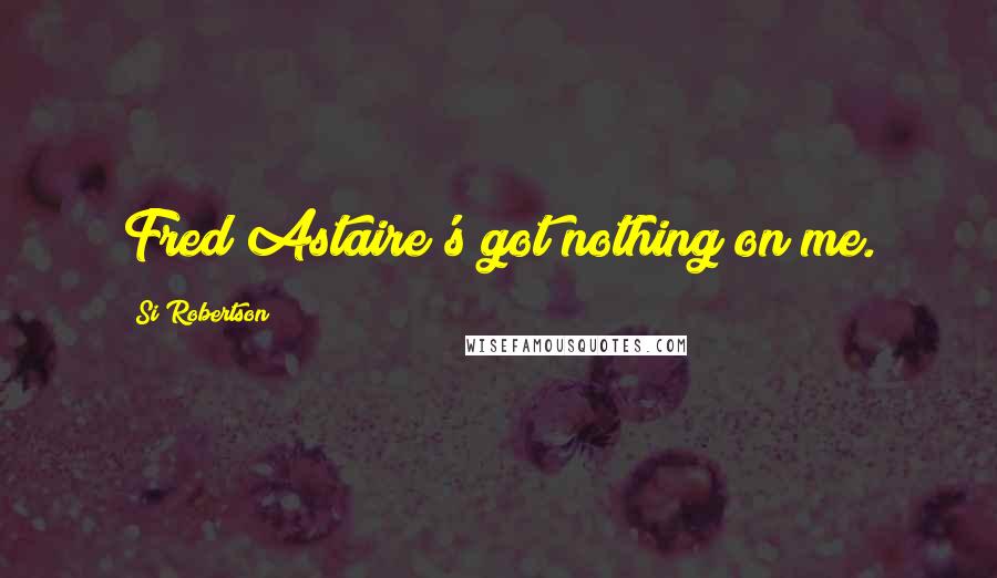 Si Robertson Quotes: Fred Astaire's got nothing on me.