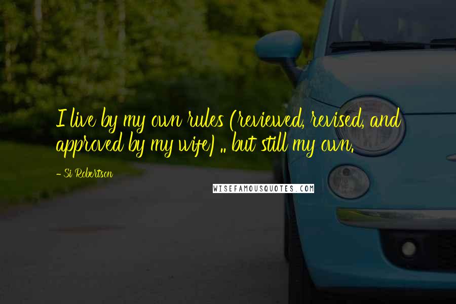 Si Robertson Quotes: I live by my own rules (reviewed, revised, and approved by my wife).. but still my own.