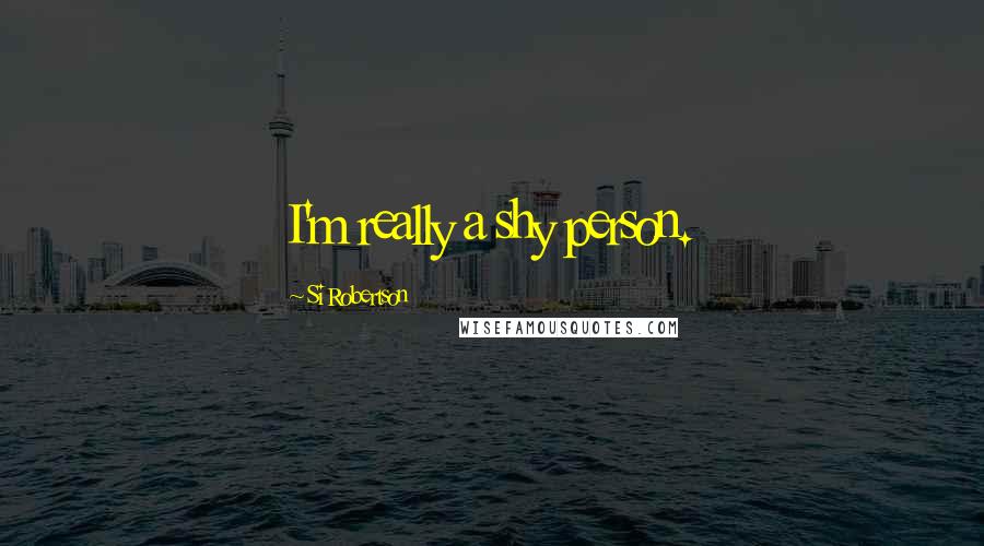Si Robertson Quotes: I'm really a shy person.