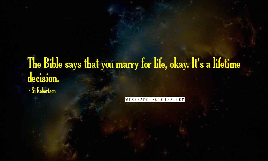 Si Robertson Quotes: The Bible says that you marry for life, okay. It's a lifetime decision.