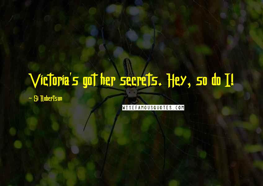 Si Robertson Quotes: Victoria's got her secrets. Hey, so do I!