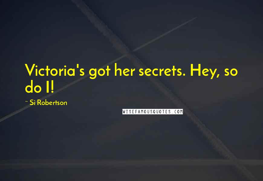 Si Robertson Quotes: Victoria's got her secrets. Hey, so do I!