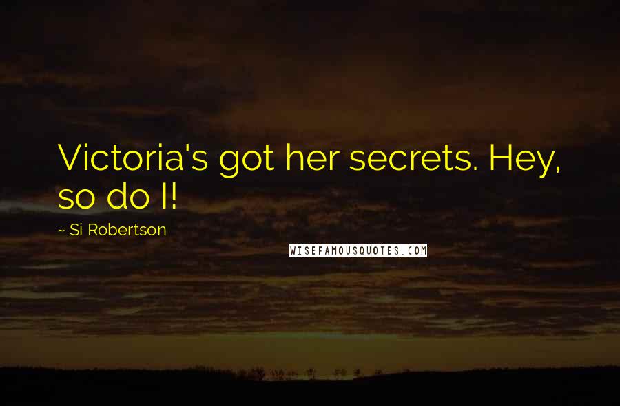 Si Robertson Quotes: Victoria's got her secrets. Hey, so do I!