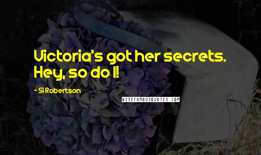 Si Robertson Quotes: Victoria's got her secrets. Hey, so do I!