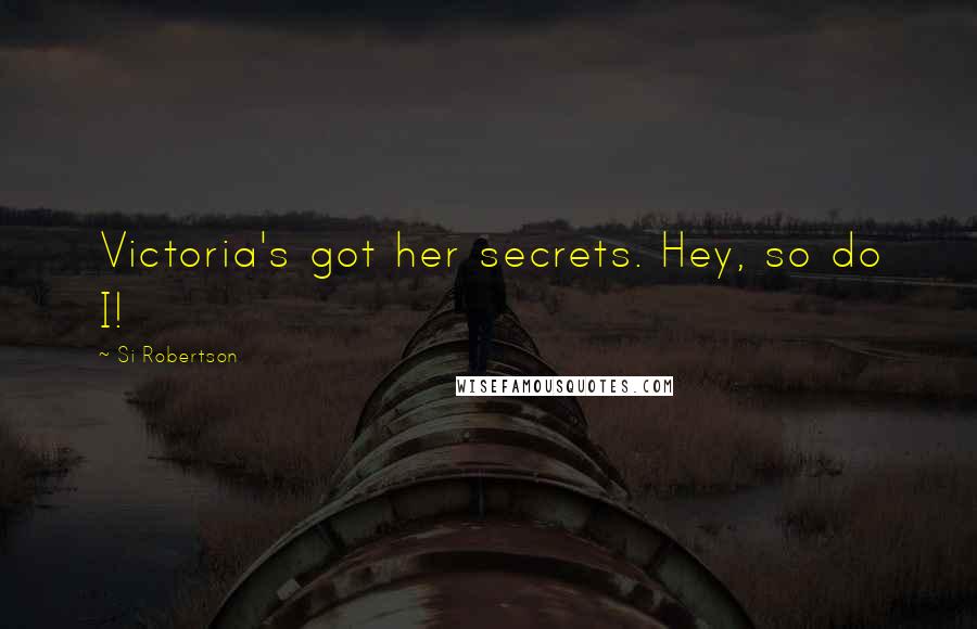 Si Robertson Quotes: Victoria's got her secrets. Hey, so do I!