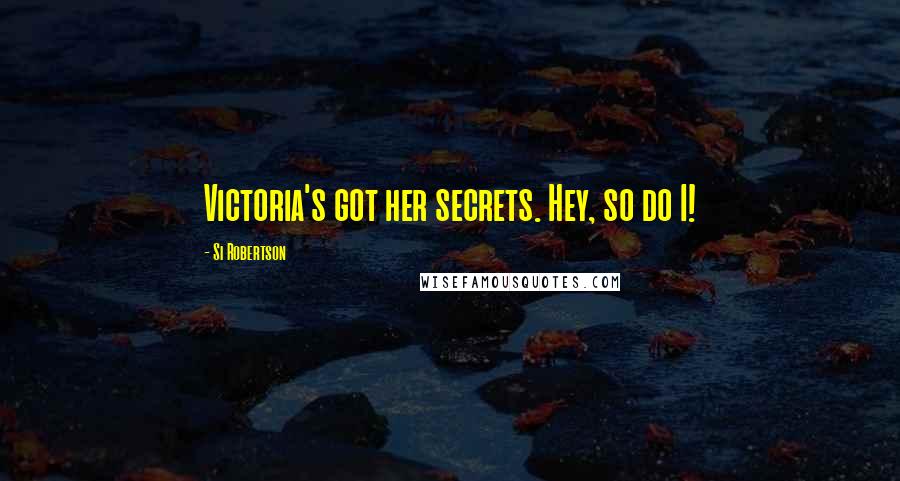 Si Robertson Quotes: Victoria's got her secrets. Hey, so do I!