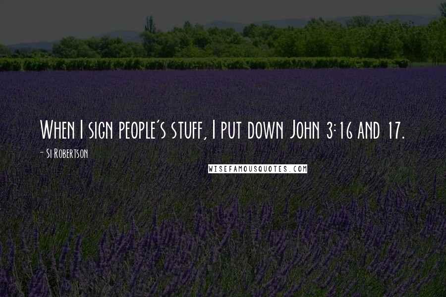 Si Robertson Quotes: When I sign people's stuff, I put down John 3:16 and 17.