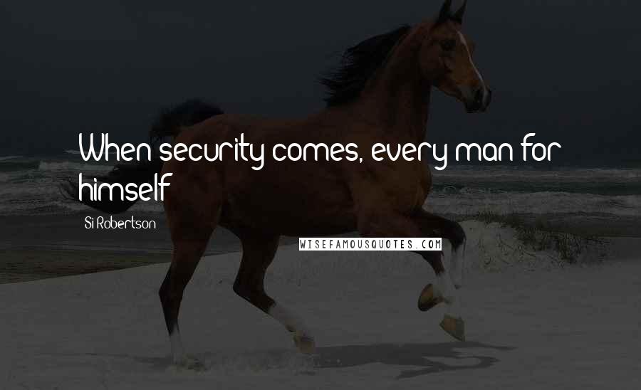 Si Robertson Quotes: When security comes, every man for himself