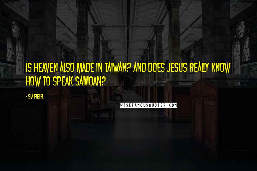 Sia Figiel Quotes: Is heaven also made in Taiwan? And does Jesus really know how to speak Samoan?