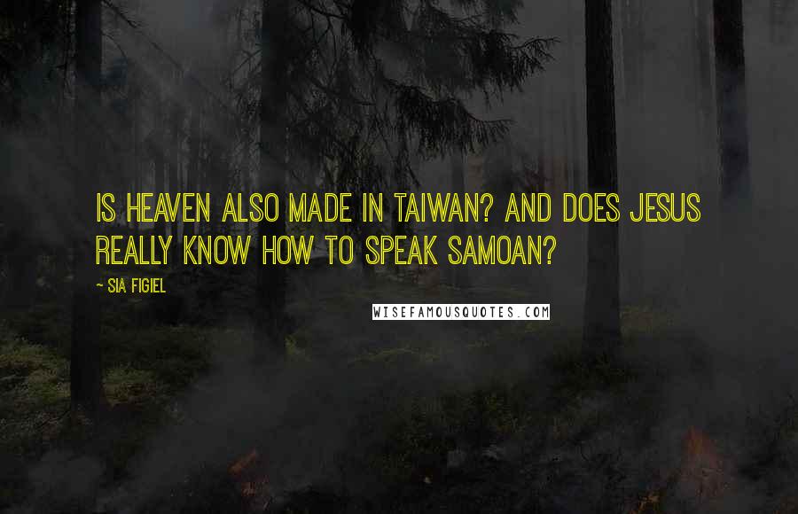 Sia Figiel Quotes: Is heaven also made in Taiwan? And does Jesus really know how to speak Samoan?