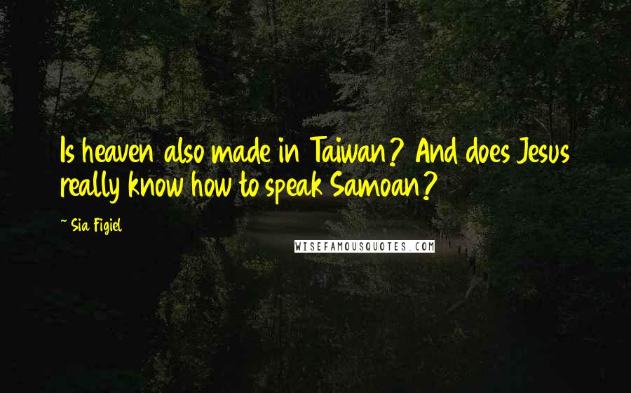 Sia Figiel Quotes: Is heaven also made in Taiwan? And does Jesus really know how to speak Samoan?