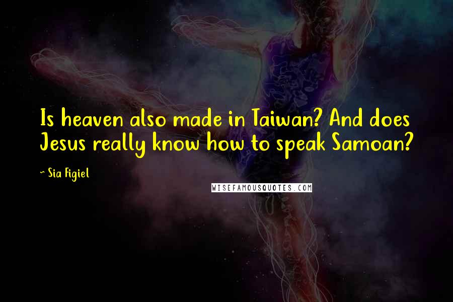 Sia Figiel Quotes: Is heaven also made in Taiwan? And does Jesus really know how to speak Samoan?