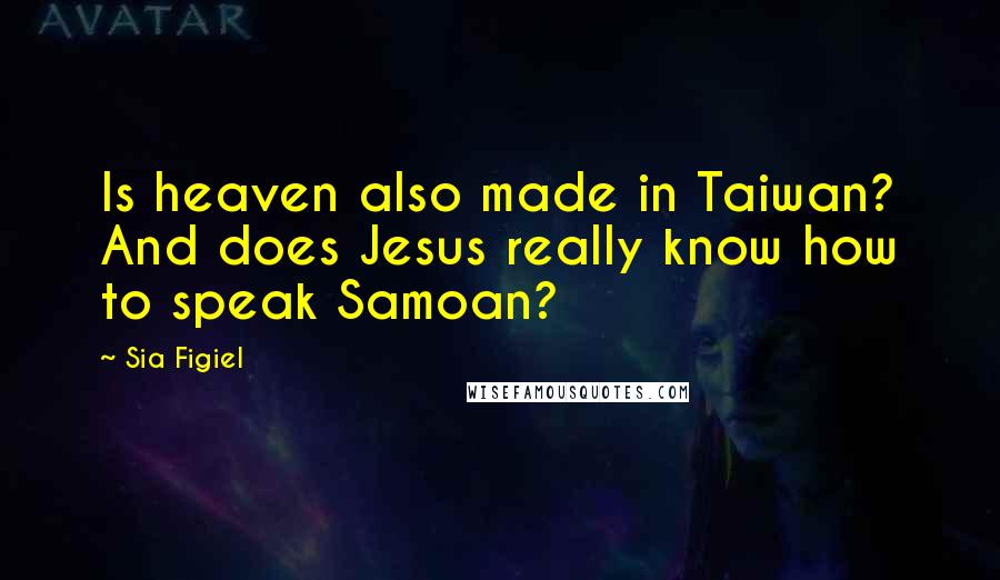 Sia Figiel Quotes: Is heaven also made in Taiwan? And does Jesus really know how to speak Samoan?