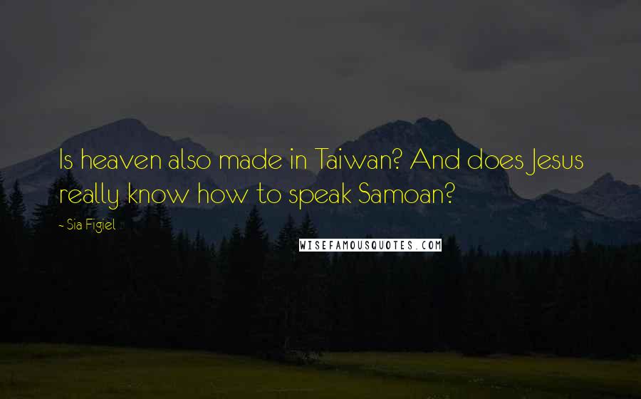 Sia Figiel Quotes: Is heaven also made in Taiwan? And does Jesus really know how to speak Samoan?