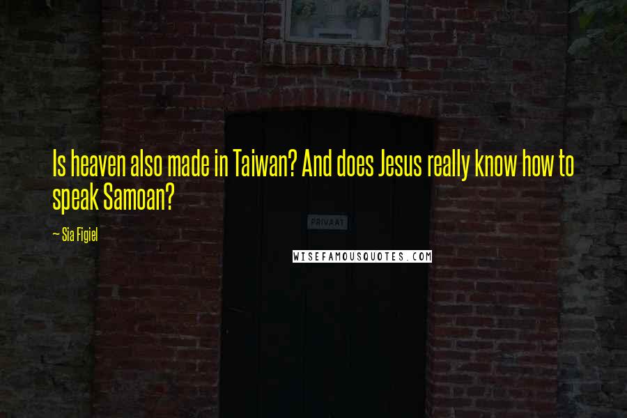 Sia Figiel Quotes: Is heaven also made in Taiwan? And does Jesus really know how to speak Samoan?