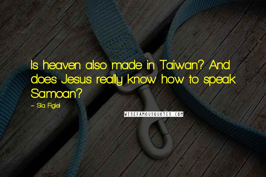 Sia Figiel Quotes: Is heaven also made in Taiwan? And does Jesus really know how to speak Samoan?