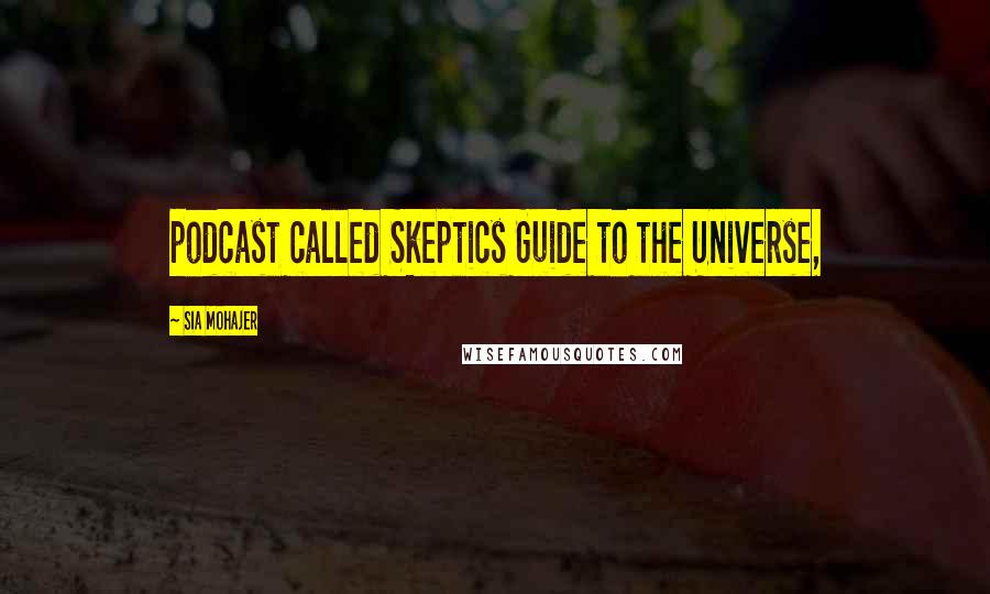 Sia Mohajer Quotes: podcast called Skeptics Guide to the Universe,