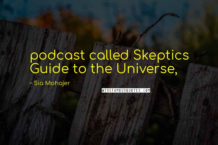 Sia Mohajer Quotes: podcast called Skeptics Guide to the Universe,