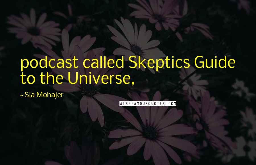 Sia Mohajer Quotes: podcast called Skeptics Guide to the Universe,