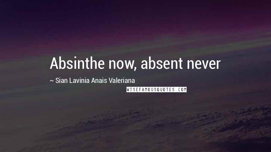 Sian Lavinia Anais Valeriana Quotes: Absinthe now, absent never