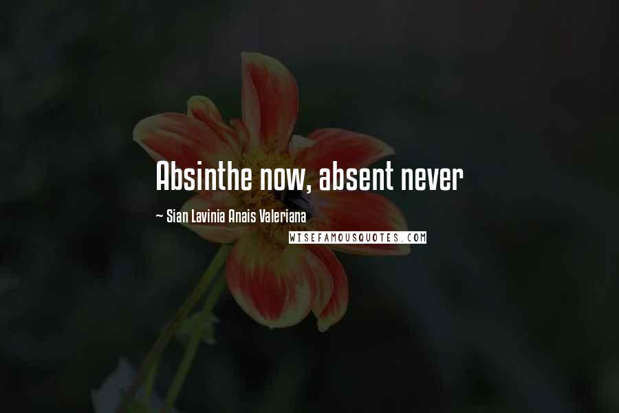 Sian Lavinia Anais Valeriana Quotes: Absinthe now, absent never