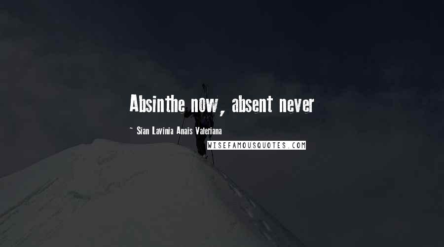 Sian Lavinia Anais Valeriana Quotes: Absinthe now, absent never