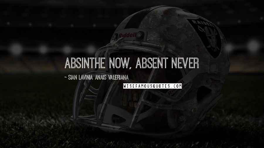 Sian Lavinia Anais Valeriana Quotes: Absinthe now, absent never