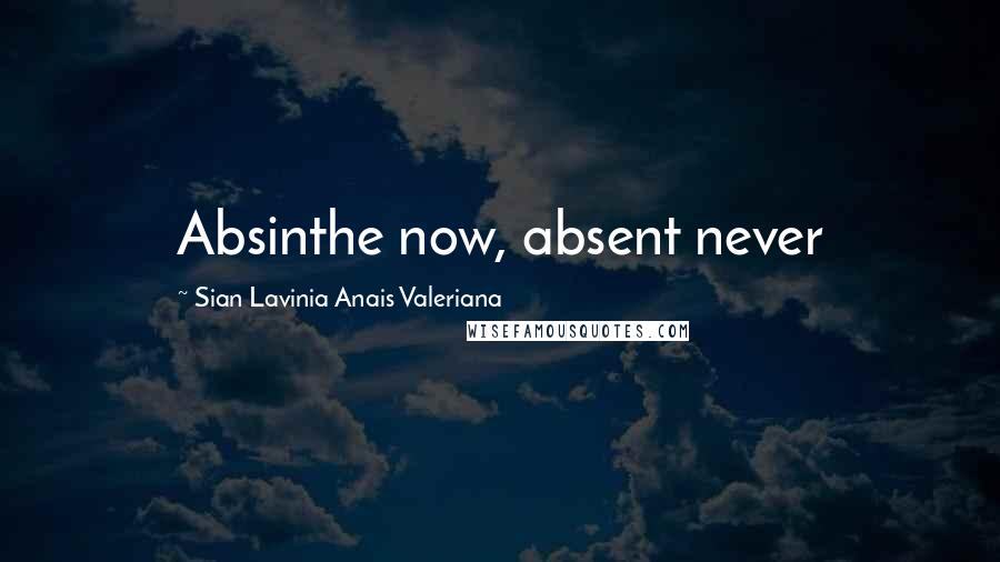 Sian Lavinia Anais Valeriana Quotes: Absinthe now, absent never