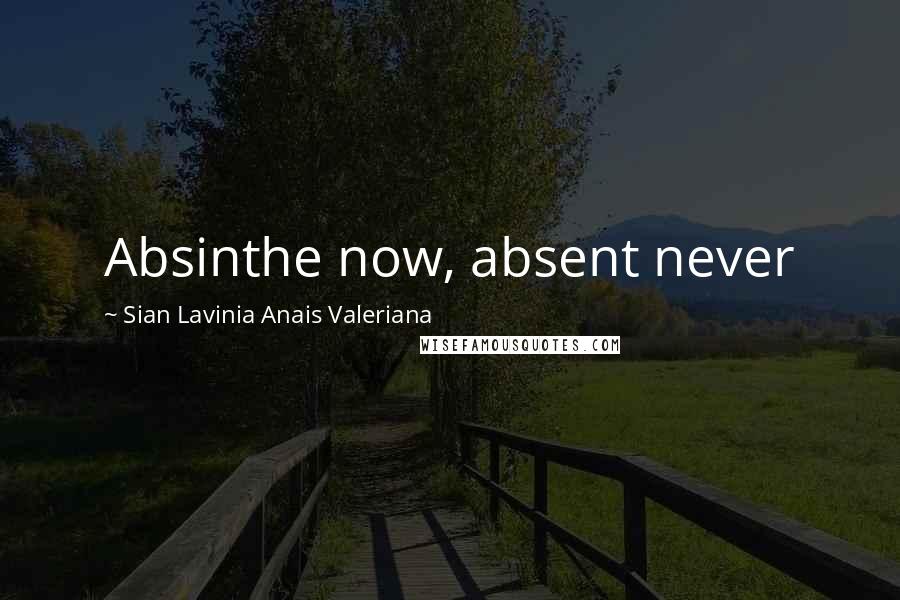 Sian Lavinia Anais Valeriana Quotes: Absinthe now, absent never