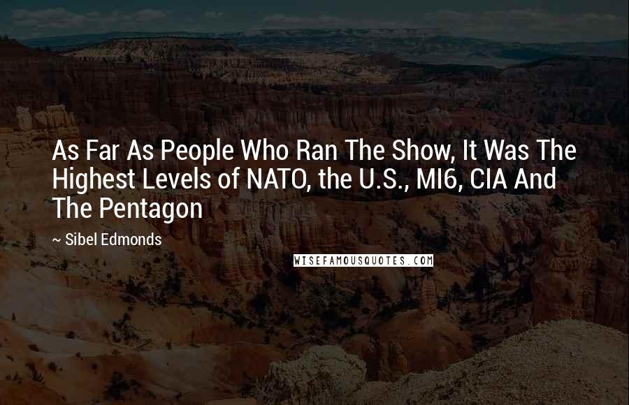 Sibel Edmonds Quotes: As Far As People Who Ran The Show, It Was The Highest Levels of NATO, the U.S., MI6, CIA And The Pentagon