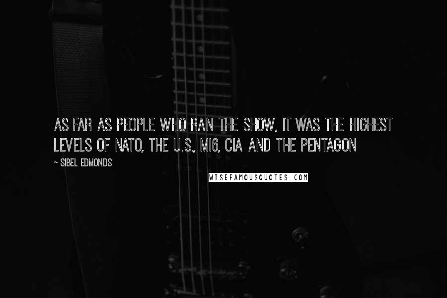 Sibel Edmonds Quotes: As Far As People Who Ran The Show, It Was The Highest Levels of NATO, the U.S., MI6, CIA And The Pentagon
