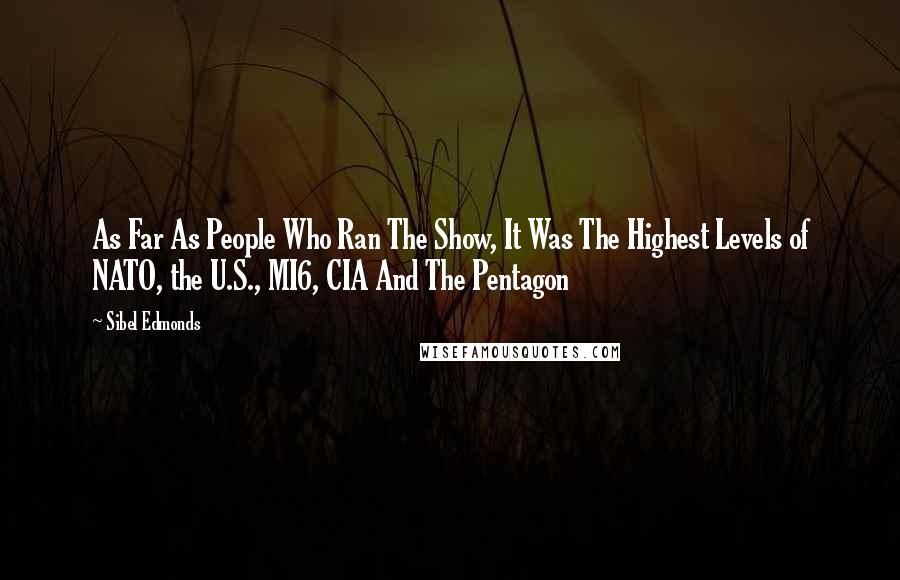 Sibel Edmonds Quotes: As Far As People Who Ran The Show, It Was The Highest Levels of NATO, the U.S., MI6, CIA And The Pentagon