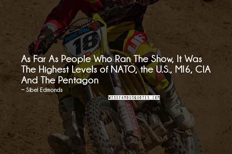 Sibel Edmonds Quotes: As Far As People Who Ran The Show, It Was The Highest Levels of NATO, the U.S., MI6, CIA And The Pentagon