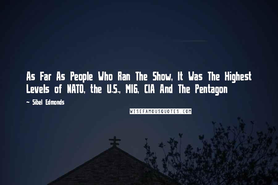 Sibel Edmonds Quotes: As Far As People Who Ran The Show, It Was The Highest Levels of NATO, the U.S., MI6, CIA And The Pentagon