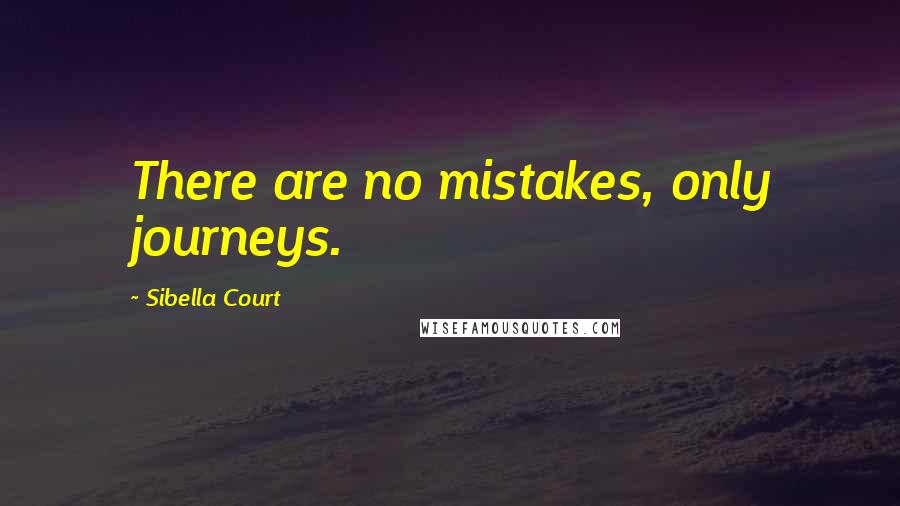 Sibella Court Quotes: There are no mistakes, only journeys.