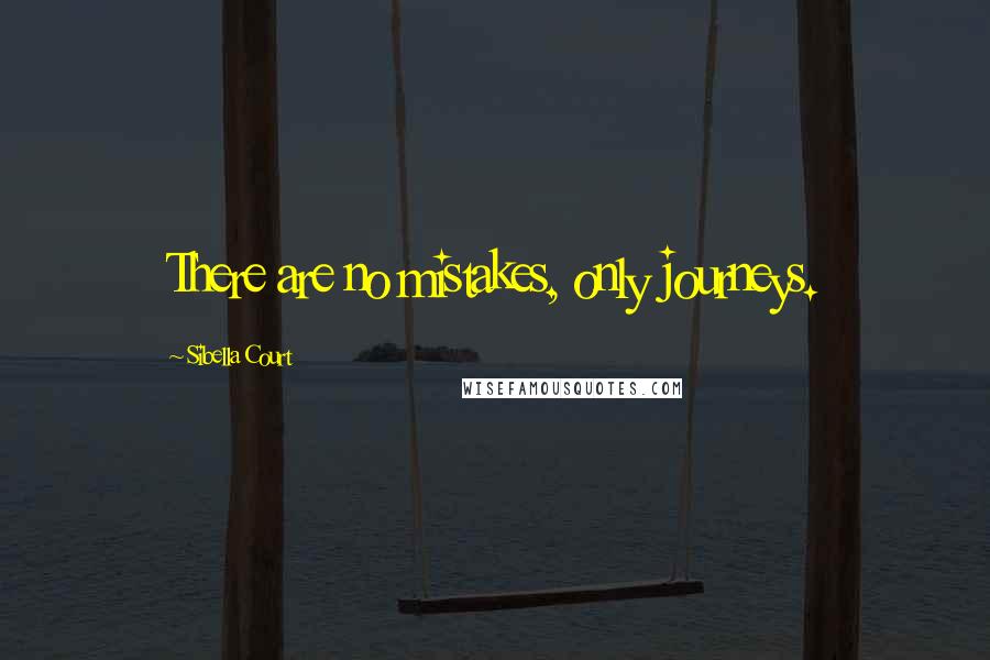 Sibella Court Quotes: There are no mistakes, only journeys.