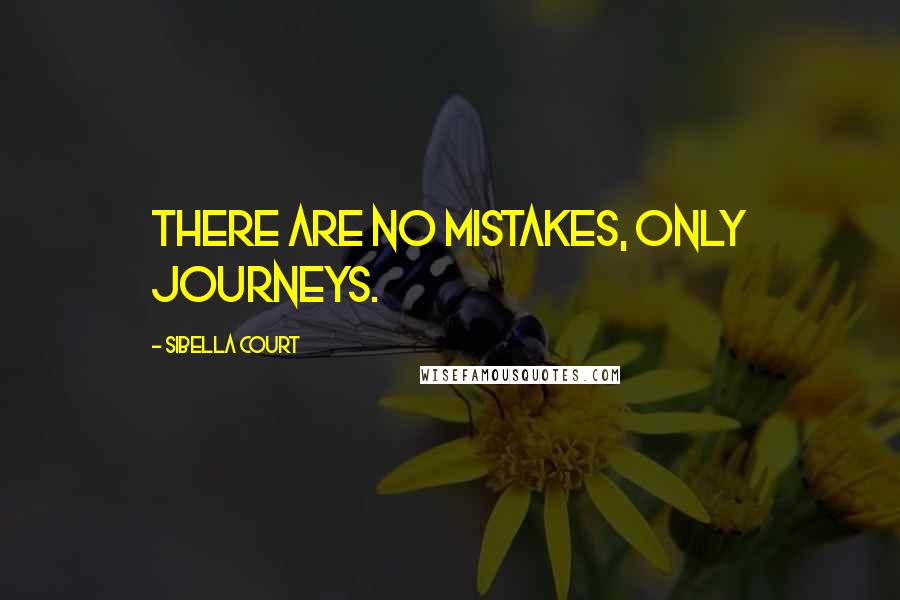 Sibella Court Quotes: There are no mistakes, only journeys.
