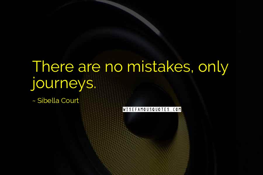 Sibella Court Quotes: There are no mistakes, only journeys.