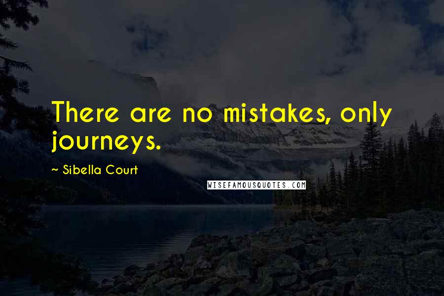 Sibella Court Quotes: There are no mistakes, only journeys.