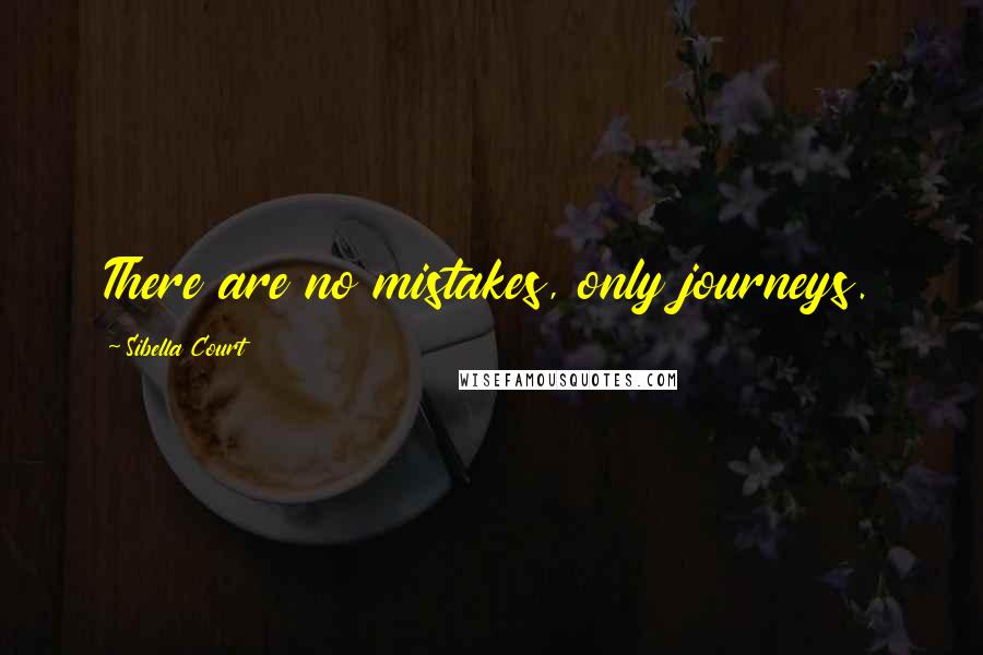 Sibella Court Quotes: There are no mistakes, only journeys.