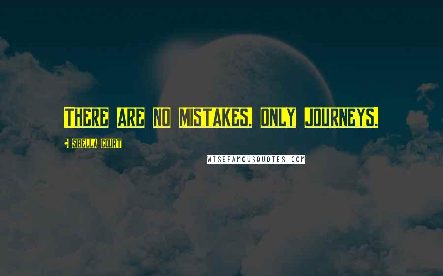 Sibella Court Quotes: There are no mistakes, only journeys.