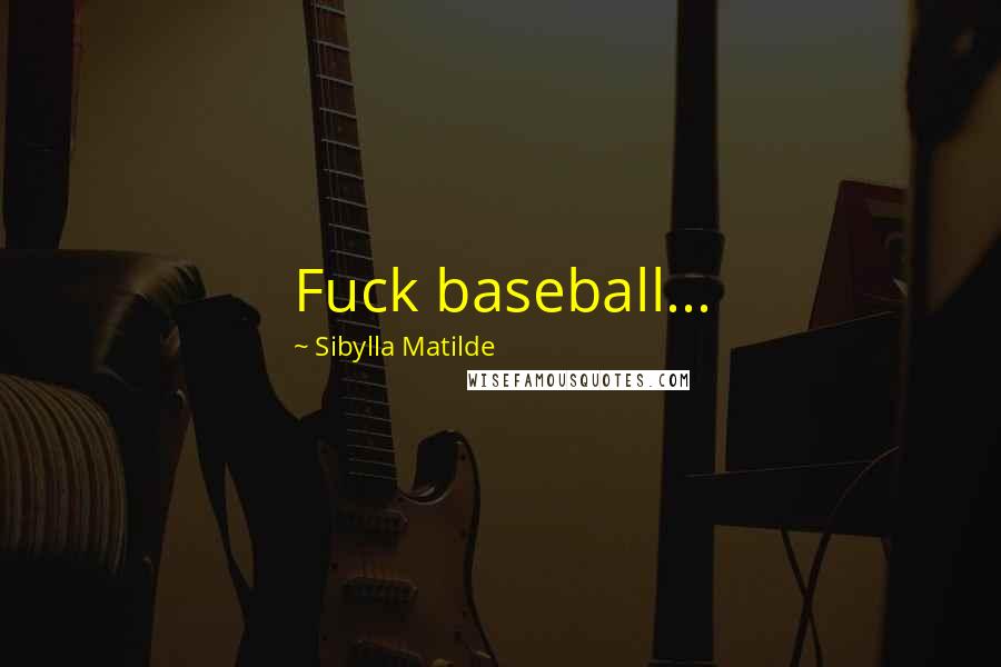 Sibylla Matilde Quotes: Fuck baseball...